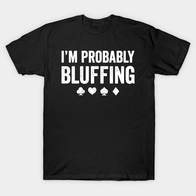 I'm probably bluffing T-Shirt by captainmood